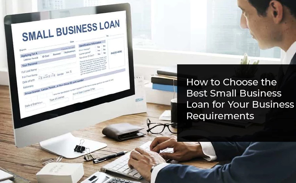 How to Choose the Best Small Business Loan for Your Business Requirements